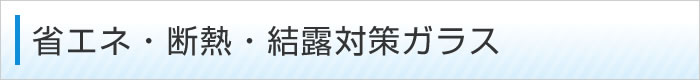 省エネ・断熱・結露対策ガラス